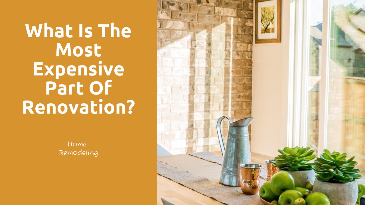 What is the most expensive part of renovation?