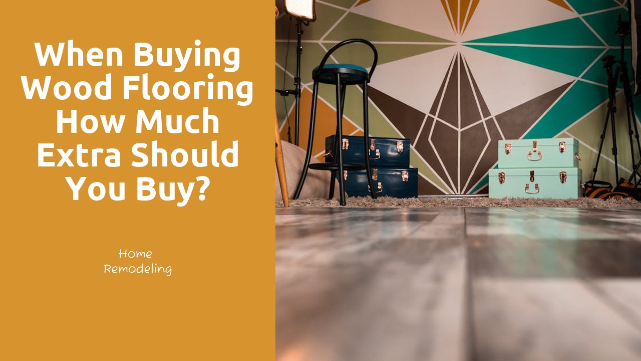 When buying wood flooring How much extra should you buy?