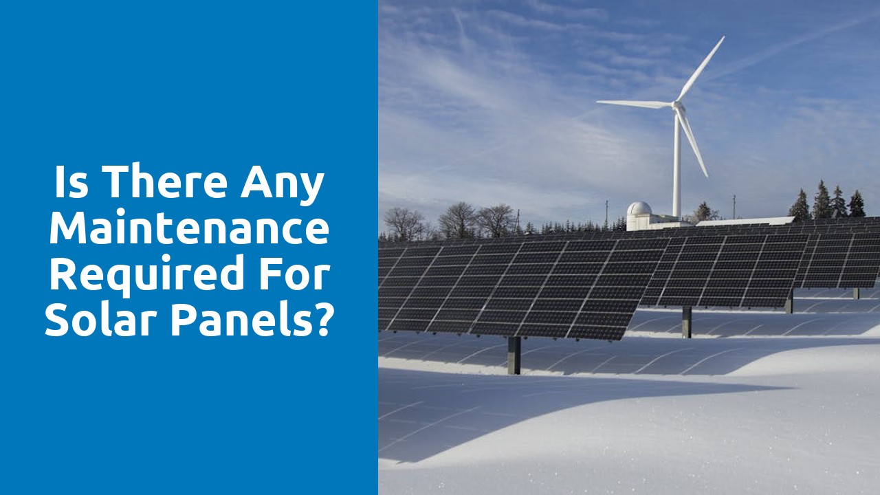 Is there any maintenance required for solar panels?