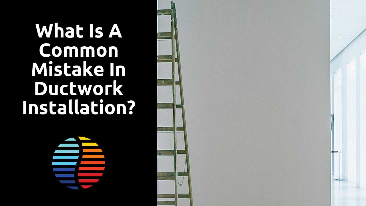 What is a common mistake in ductwork installation?
