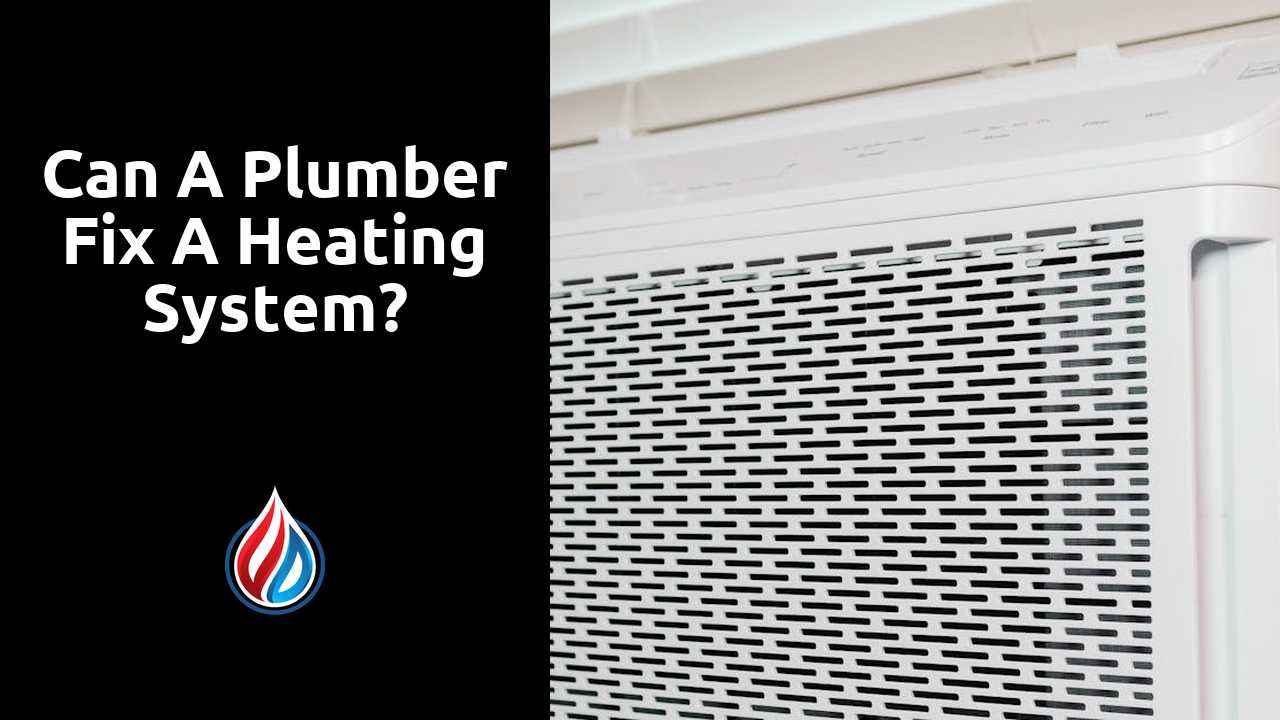 Can a plumber fix a heating system?