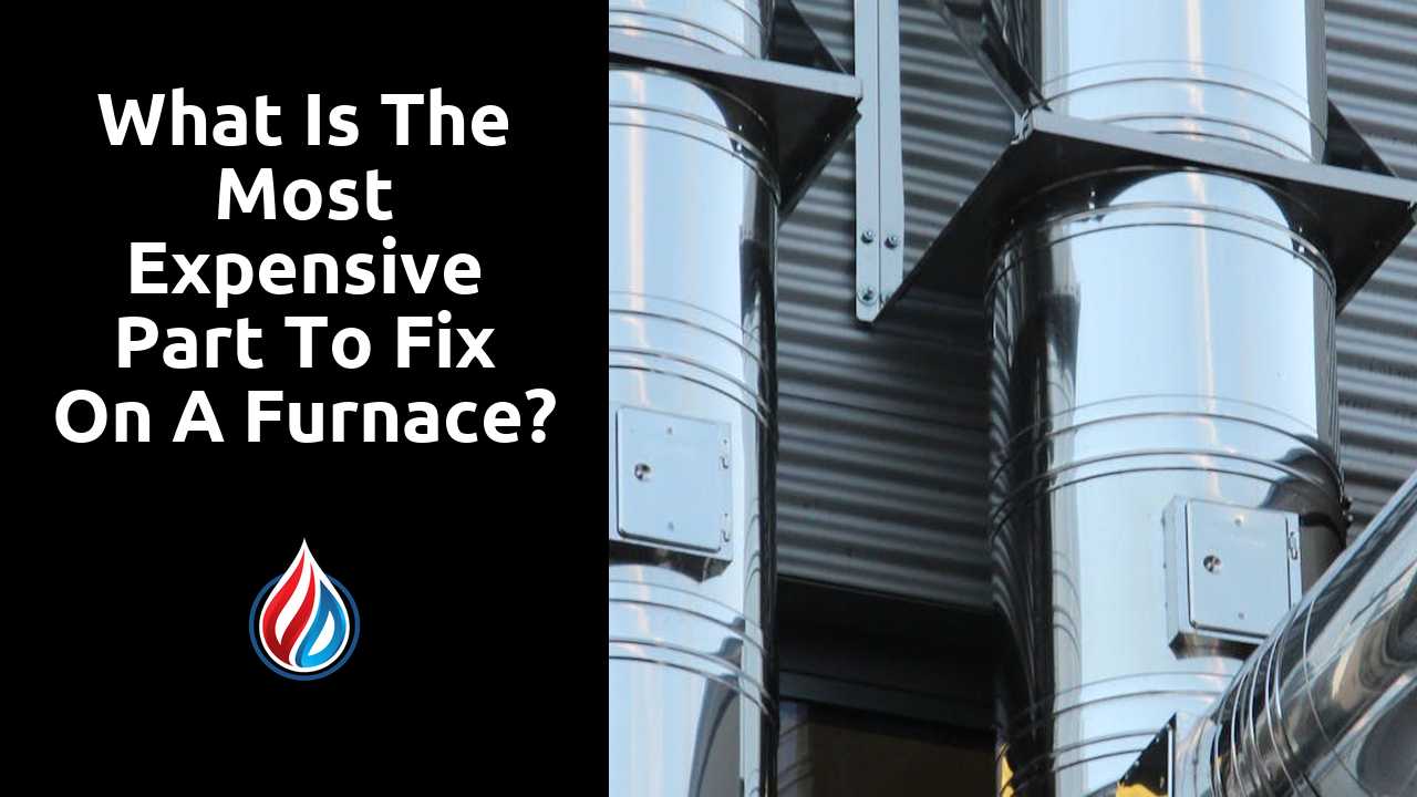 What is the most expensive part to fix on a furnace?