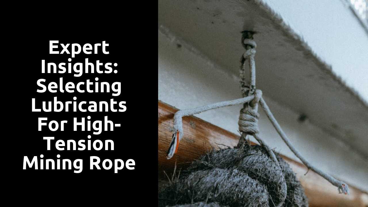 Expert Insights: Selecting Lubricants for High-Tension Mining Rope Systems
