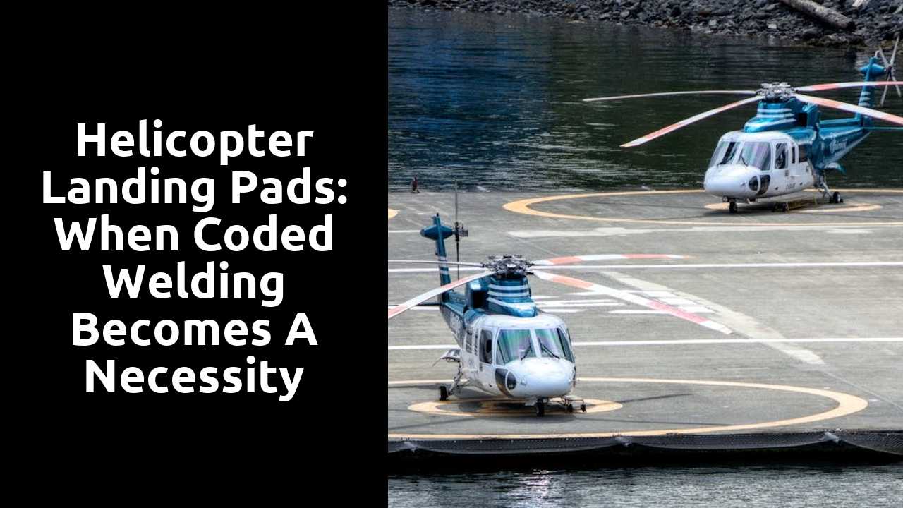 Helicopter Landing Pads: When Coded Welding Becomes a Necessity