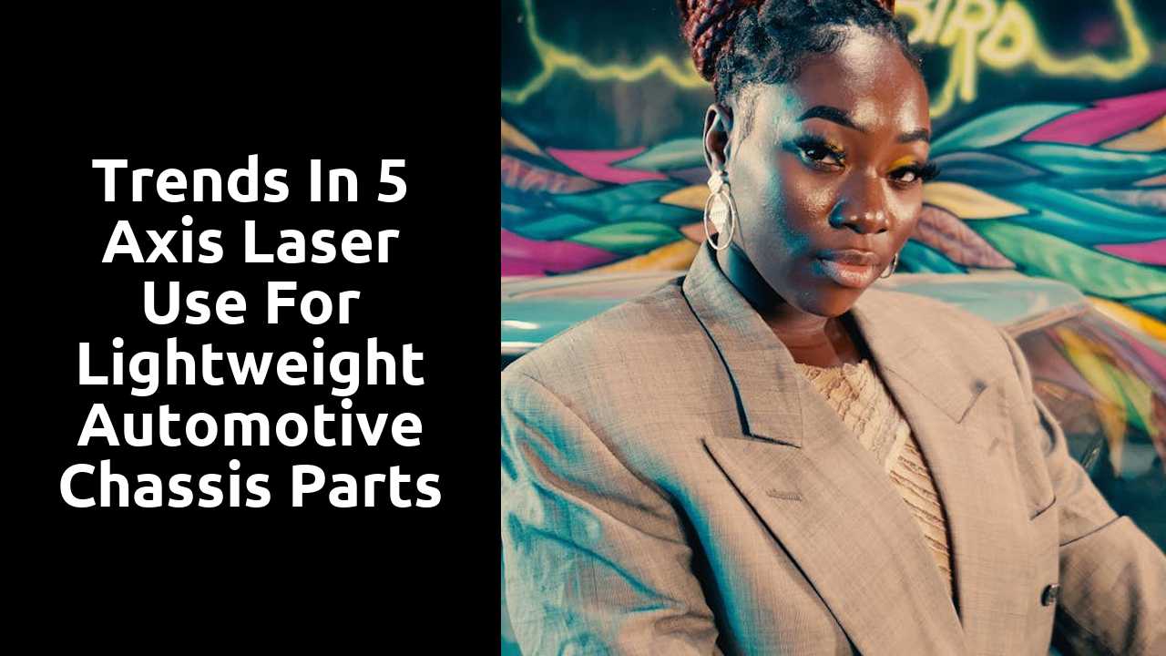 Trends in 5 Axis Laser Use for Lightweight Automotive Chassis Parts